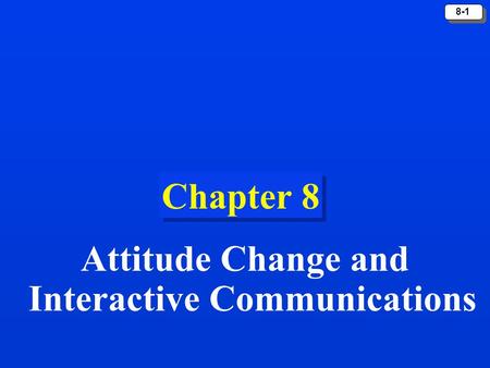 8-1 Chapter 8 Attitude Change and Interactive Communications.