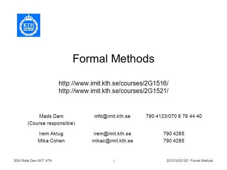 2G1516/2G1521 Formal Methods2004 Mads Dam IMIT, KTH 1 Formal Methods   Mads.