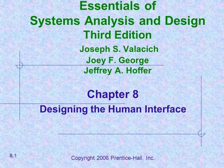 Copyright 2006 Prentice-Hall, Inc. Essentials of Systems Analysis and Design Third Edition Joseph S. Valacich Joey F. George Jeffrey A. Hoffer Chapter.