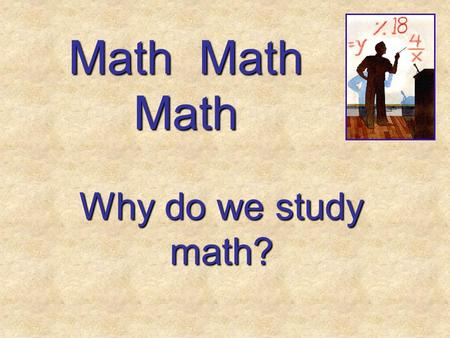 Math Math Math Why do we study math? First of all, it’s all around us! First of all, it’s all around us!