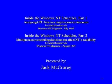 1 Inside the Windows NT Scheduler, Part 1 Assigning CPU time in a uniprocessor environment by Mark Russinovich Windows NT Magazine - July 1997 Inside the.