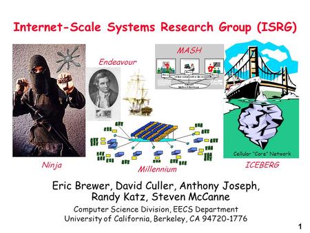 1 Internet-Scale Systems Research Group (ISRG) Eric Brewer, David Culler, Anthony Joseph, Randy Katz, Steven McCanne Computer Science Division, EECS Department.