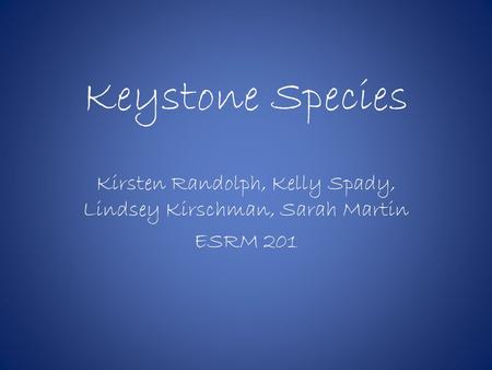 Keystone Species Kirsten Randolph, Kelly Spady, Lindsey Kirschman, Sarah Martin ESRM 201.