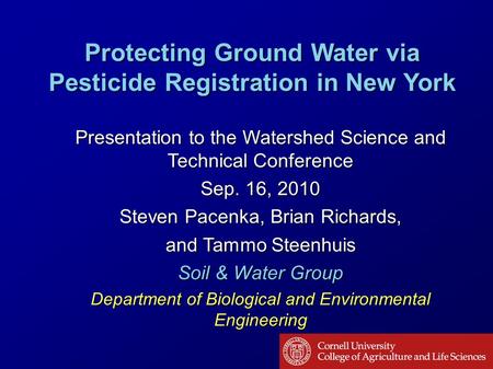 Protecting Ground Water via Pesticide Registration in New York Presentation to the Watershed Science and Technical Conference Sep. 16, 2010 Steven Pacenka,