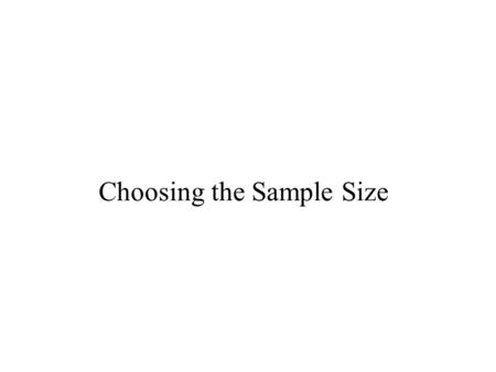 Choosing the Sample Size. Confidence Interval for a Mean Given A random sample of size n from a Normal population with mean . (n/N  0.05) Result A confidence.