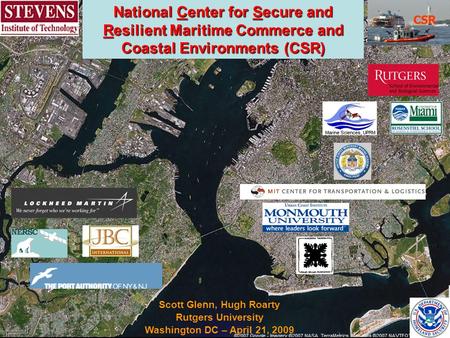 National Center for Secure and Resilient Maritime Commerce and Coastal Environments (CSR) CSR Scott Glenn, Hugh Roarty Rutgers University Washington DC.