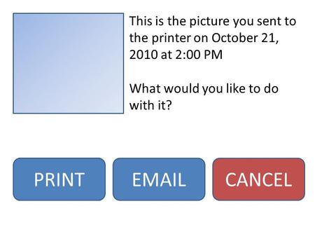 This is the picture you sent to the printer on October 21, 2010 at 2:00 PM What would you like to do with it? PRINTEMAILCANCEL.