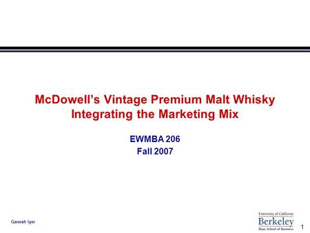 1 Ganesh Iyer McDowell’s Vintage Premium Malt Whisky Integrating the Marketing Mix EWMBA 206 Fall 2007.