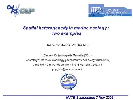 Spatial heterogeneity in marine ecology : two examples Jean-Christophe POGGIALE Centre d’Océanologie de Marseille (OSU) Laboratory of Marine Microbiology,