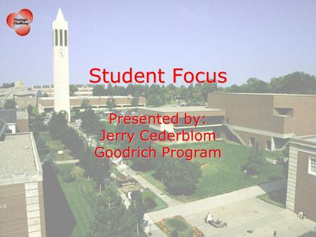 Student Focus Presented by: Jerry Cederblom Goodrich Program.