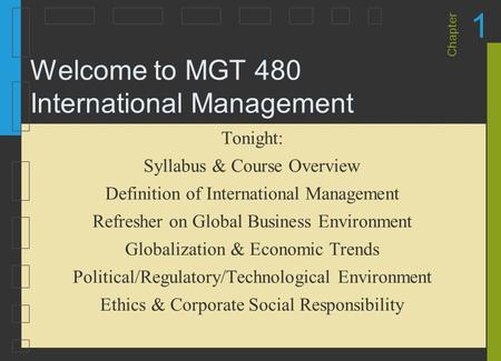 Chapter 1 Welcome to MGT 480 International Management Tonight: Syllabus & Course Overview Definition of International Management Refresher on Global Business.