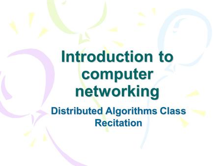 Introduction to computer networking Distributed Algorithms Class Recitation.