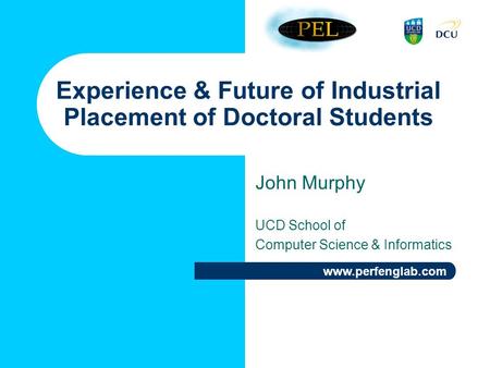 Www.perfenglab.com Experience & Future of Industrial Placement of Doctoral Students John Murphy UCD School of Computer Science & Informatics.