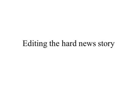 Editing the hard news story. Lead backup Does the information in the story support the lead? Are all questions raised in/by lead answered? How about: