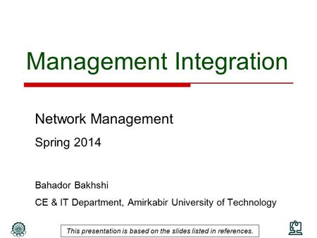 Management Integration Network Management Spring 2014 Bahador Bakhshi CE & IT Department, Amirkabir University of Technology This presentation is based.