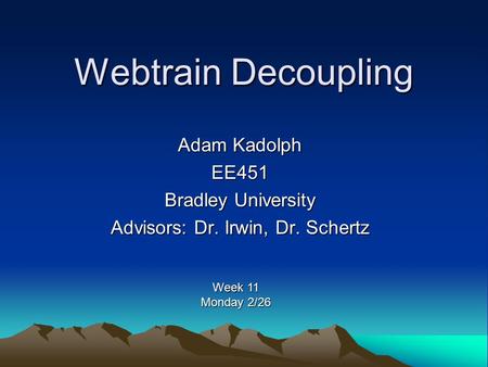 Webtrain Decoupling Adam Kadolph EE451 Bradley University Advisors: Dr. Irwin, Dr. Schertz Week 11 Monday 2/26.