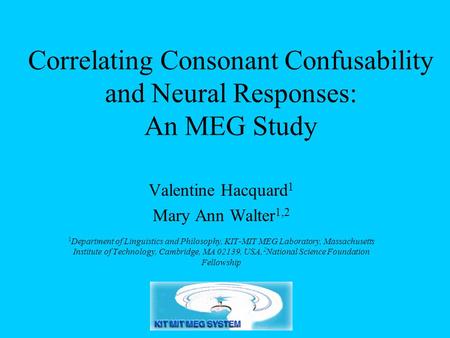 Correlating Consonant Confusability and Neural Responses: An MEG Study Valentine Hacquard 1 Mary Ann Walter 1,2 1 Department of Linguistics and Philosophy,