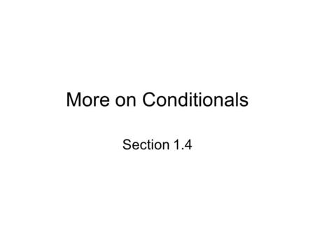 More on Conditionals Section 1.4. Introduction Given a conditional of the form “if p then q” p  q, we can then form 3 other forms of the conditional.