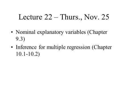 Lecture 22 – Thurs., Nov. 25 Nominal explanatory variables (Chapter 9.3) Inference for multiple regression (Chapter 10.1-10.2)