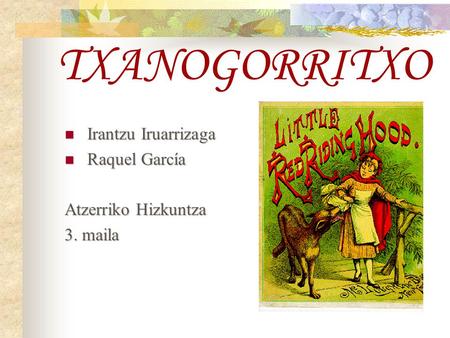 TXANOGORRITXO Irantzu Iruarrizaga Irantzu Iruarrizaga Raquel García Raquel García Atzerriko Hizkuntza 3. maila.