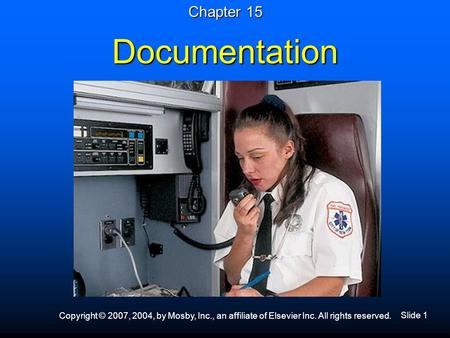 Slide 1 Copyright © 2007, 2004, by Mosby, Inc., an affiliate of Elsevier Inc. All rights reserved. Documentation Chapter 15.