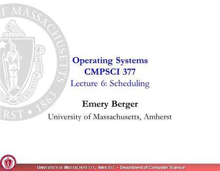 U NIVERSITY OF M ASSACHUSETTS, A MHERST Department of Computer Science Emery Berger University of Massachusetts, Amherst Operating Systems CMPSCI 377 Lecture.