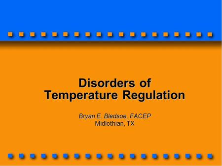 Disorders of Temperature Regulation Bryan E. Bledsoe, FACEP Midlothian, TX.