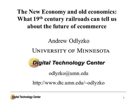 1 Andrew Odlyzko The New Economy and old economics: What 19 th century railroads can tell us about the future of ecommerce