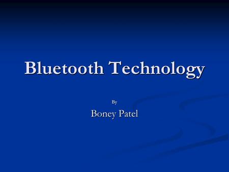 Bluetooth Technology By Boney Patel. Introduction What is Bluetooth? What is Bluetooth? Why is it useful? Why is it useful? Governing Standard – Large.