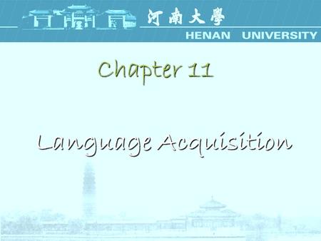 Chapter 11 Language Acquisition. 11.1 First Language Acquisition It is no wonder that parents take such joy in observing their children ’ s first step.