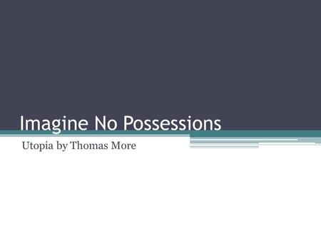 Imagine No Possessions Utopia by Thomas More. Remember what we said about Thanksgiving? Utopia is placed in the New World and More links Raphael's travels.