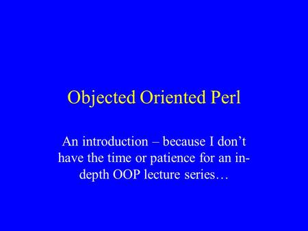 Objected Oriented Perl An introduction – because I don’t have the time or patience for an in- depth OOP lecture series…