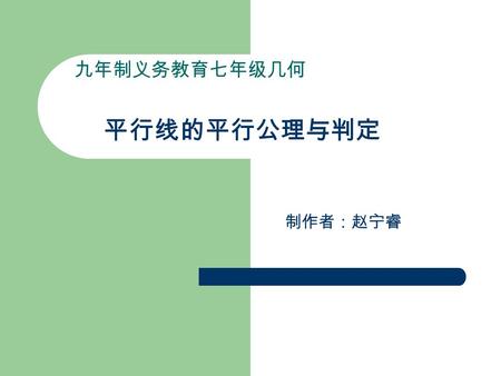 平行线的平行公理与判定 九年制义务教育七年级几何 制作者：赵宁睿. 平行线的平行公理与判定 要点回顾 课堂练习 例题解析 课业小结 平行公理 平行判定.