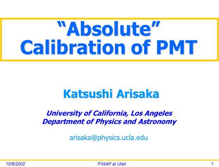 10/6/2002FIWAF at Utah 1 University of California, Los Angeles Department of Physics and Astronomy Katsushi Arisaka “Absolute”