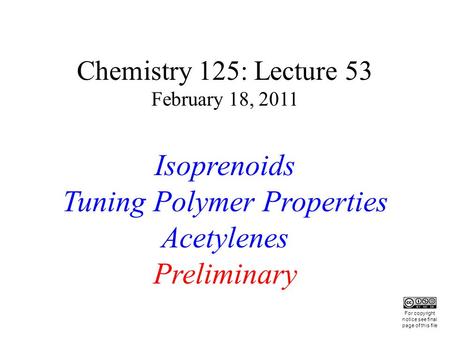 Chemistry 125: Lecture 53 February 18, 2011 Isoprenoids Tuning Polymer Properties Acetylenes Preliminary This For copyright notice see final page of this.