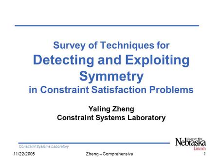 Constraint Systems Laboratory 11/22/2005Zheng – Comprehensive1 Survey of Techniques for Detecting and Exploiting Symmetry in Constraint Satisfaction Problems.