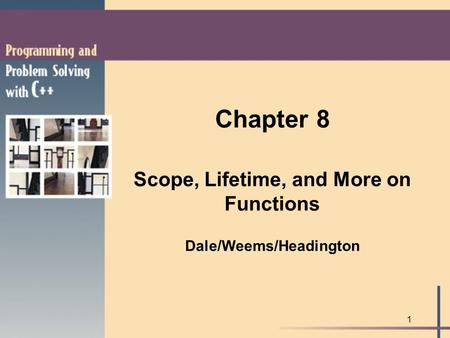 1 Chapter 8 Scope, Lifetime, and More on Functions Dale/Weems/Headington.