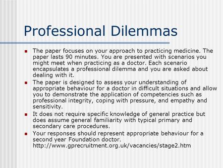 Professional Dilemmas The paper focuses on your approach to practicing medicine. The paper lasts 90 minutes. You are presented with scenarios you might.