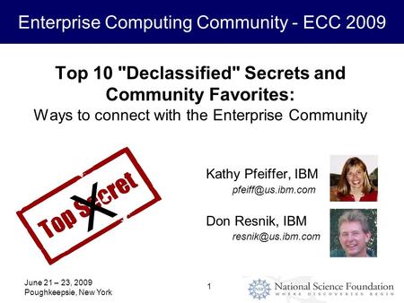 Enterprise Computing Community - ECC 2009 June 21 – 23, 2009 Poughkeepsie, New York 1 Top 10 Declassified Secrets and Community Favorites: Ways to connect.