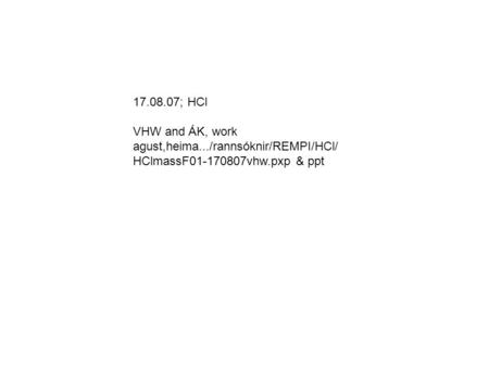 17.08.07; HCl VHW and ÁK, work agust,heima.../rannsóknir/REMPI/HCl/ HClmassF01-170807vhw.pxp & ppt.