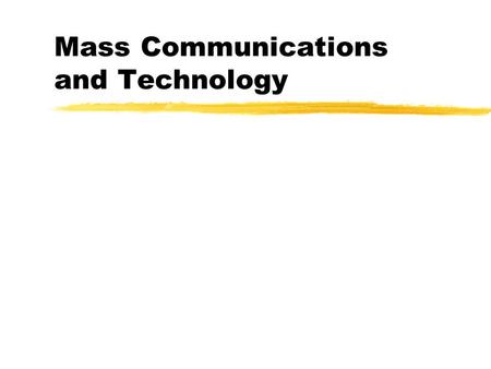 Mass Communications and Technology What communications technologies didn’t exist when you entered school?