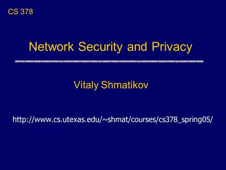 Network Security and Privacy Vitaly Shmatikov CS 378