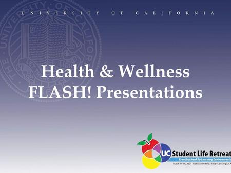 Health & Wellness FLASH! Presentations. S Y S T E M W I D E I N I A T I V E Valery Oehler, Associate Director, UCOP Campus Life Janet Gong, UC Davis Interim.