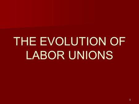 THE EVOLUTION OF LABOR UNIONS