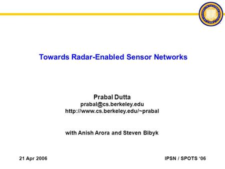 21 Apr 2006IPSN / SPOTS ‘06 Towards Radar-Enabled Sensor Networks Prabal Dutta  with Anish Arora.