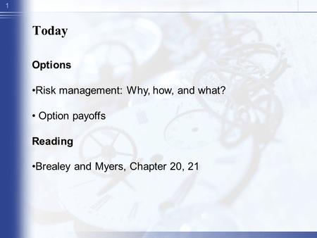 1 Today Options Risk management: Why, how, and what? Option payoffs Reading Brealey and Myers, Chapter 20, 21.