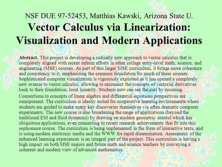 NSF DUE 97-52453, Matthias Kawski, Arizona State U. Vector Calculus via Linearization: Visualization and Modern Applications Abstract. This project is.