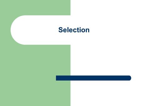 Selection. Computer Programming 2 Objectives Examine if statement in more detail Study use of switch statement to implement multialternative selections.