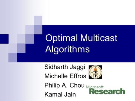 Optimal Multicast Algorithms Sidharth Jaggi Michelle Effros Philip A. Chou Kamal Jain.