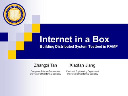 Internet in a Box Building Distributed System Testbed in RAMP Zhangxi TanXiaofan Jiang Computer Science Department University of California, Berkeley Electrical.